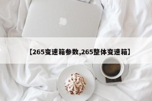 【265变速箱参数,265整体变速箱】