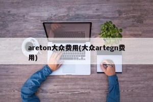areton大众费用(大众artegn费用)