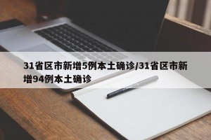 31省区市新增5例本土确诊/31省区市新增94例本土确诊