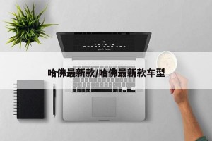 哈佛最新款/哈佛最新款车型