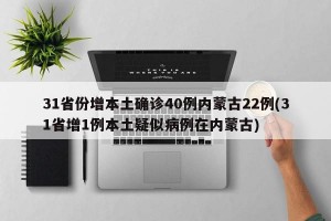 31省份增本土确诊40例内蒙古22例(31省增1例本土疑似病例在内蒙古)