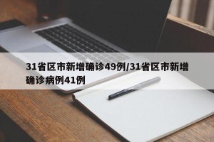 31省区市新增确诊49例/31省区市新增确诊病例41例