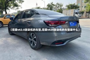 【尼桑v62.0发动机的车型,尼桑v620发动机的车型是什么】