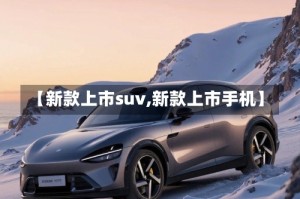 【新款上市suv,新款上市手机】