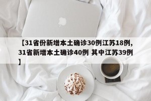 【31省份新增本土确诊30例江苏18例,31省新增本土确诊40例 其中江苏39例】