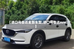 【进口马自达全部车型,进口马自达suv】