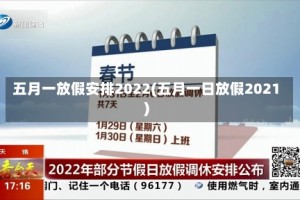 五月一放假安排2022(五月一日放假2021)