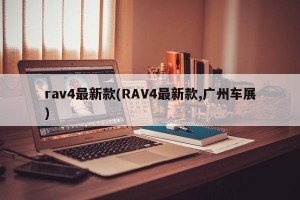 rav4最新款(RAV4最新款,广州车展)