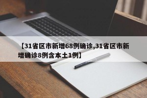 【31省区市新增68例确诊,31省区市新增确诊8例含本土1例】