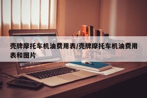 壳牌摩托车机油费用表/壳牌摩托车机油费用表和图片