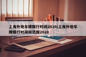 上海外地车牌限行时间2020/上海外地车牌限行时间和范围2020