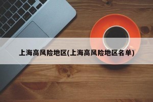 上海高风险地区(上海高风险地区名单)