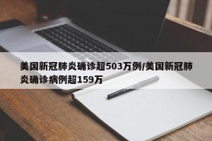 美国新冠肺炎确诊超503万例/美国新冠肺炎确诊病例超159万