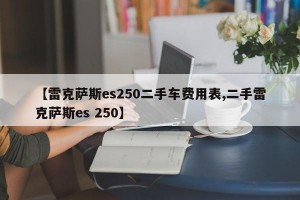 【雷克萨斯es250二手车费用表,二手雷克萨斯es 250】