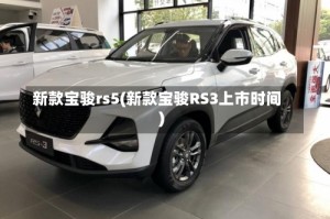 新款宝骏rs5(新款宝骏RS3上市时间)