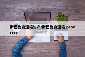 斯巴鲁变速箱生产/斯巴鲁变速箱 prodrive