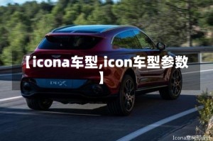 【icona车型,icon车型参数】