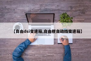 【自由dsi变速箱,自由舰自动挡变速箱】