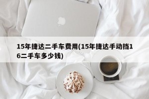 15年捷达二手车费用(15年捷达手动挡16二手车多少钱)