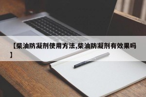 【柴油防凝剂使用方法,柴油防凝剂有效果吗】