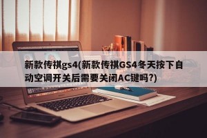 新款传祺gs4(新款传祺GS4冬天按下自动空调开关后需要关闭AC键吗?)