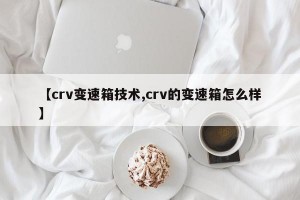 【crv变速箱技术,crv的变速箱怎么样】